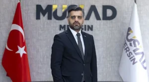 MÜSİAD Mersin Şube Başkanı Kayan: Küresel gerilim Mersin için yeni bir sürecin kapısını aralıyor