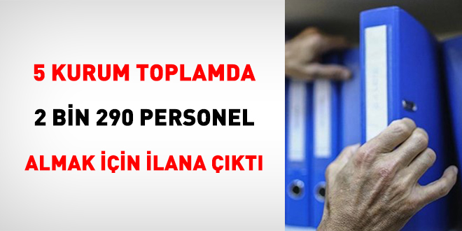 5 Kurum toplamda 2 bin 290 personel almak için ilana çıktı