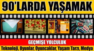 Biz 90’larda Büyüdük…